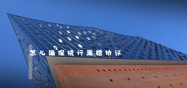 怎么确保执行离婚协议 怎么确保执行离婚协议
