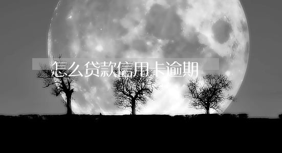 怎么贷款信用卡逾期