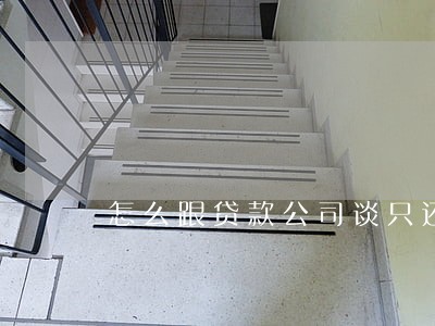 怎么跟贷款公司谈只还本金 怎么跟贷款公司谈只还本金