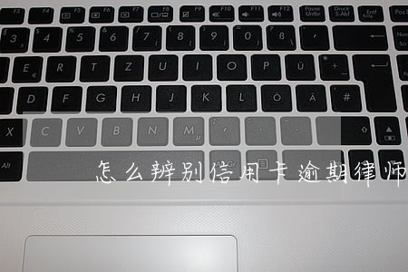 怎么辨别信用卡逾期律师函 怎么辨别信用卡逾期律师函