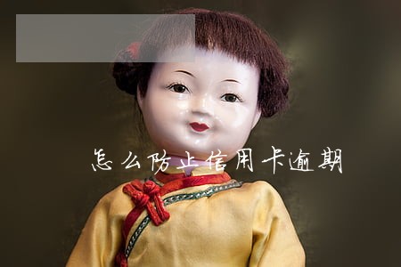 怎么防止信用卡逾期 怎么防止信用卡逾期