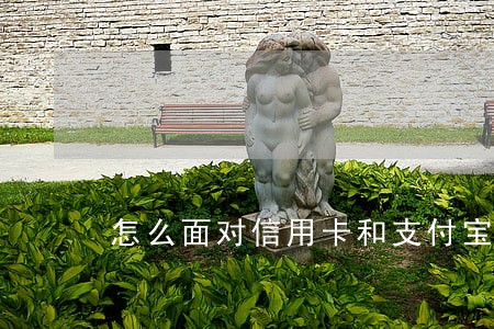 怎么面对信用卡和支付宝逾期 怎么面对信用卡和支付宝逾期