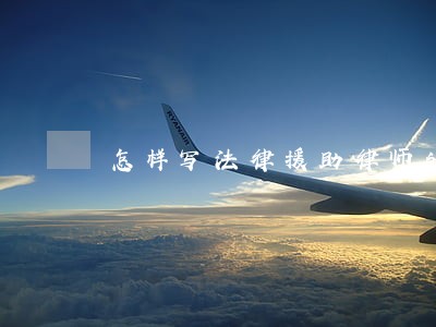 怎样写法律援助律师的信 怎样写法律援助律师的信