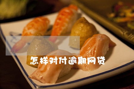 怎样对付逾期网贷 怎样对付逾期网贷