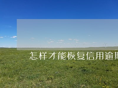 怎样才能恢复信用逾期 怎样才能恢复信用逾期