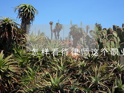 怎样看待律师这个职业的 怎样看待律师这个职业的