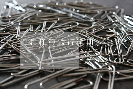 怎样算银行逾期 怎样算银行逾期