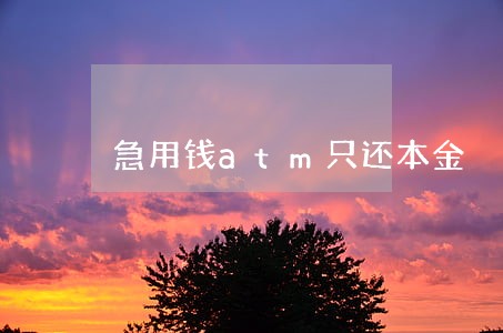 急用钱atm只还本金