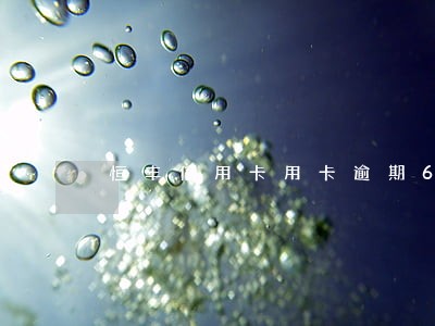 恒丰信用卡用卡逾期6万 恒丰信用卡用卡逾期6万