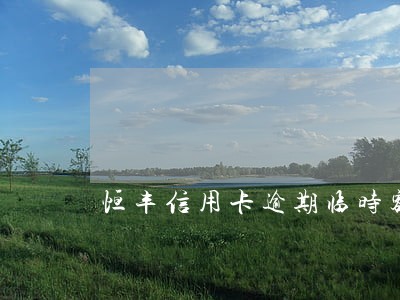 恒丰信用卡逾期临时额度 恒丰信用卡逾期临时额度