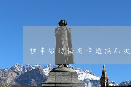 恒丰银行信用卡逾期几次会上门 恒丰银行信用卡逾期几次会上门