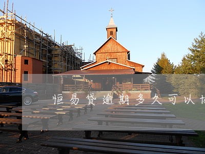 恒易贷逾期多久可以协商只还本金 恒易贷逾期多久可以协商只还本金