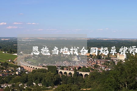 恩施当地找合同起草律师有哪些 恩施当地找合同起草律师有哪些