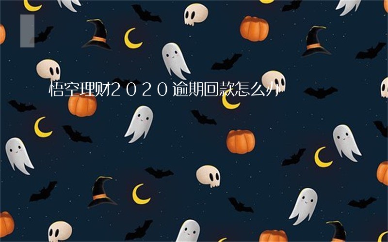 悟空理财2020逾期回款怎么办 悟空理财2020逾期回款怎么办