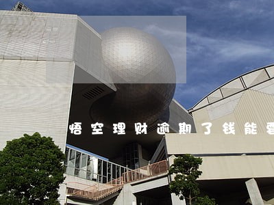 悟空理财逾期了钱能要回来吗 悟空理财逾期了钱能要回来吗
