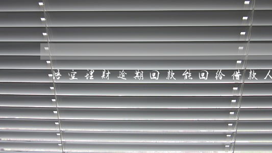 悟空理财逾期回款能回给借款人吗 悟空理财逾期回款能回给借款人吗