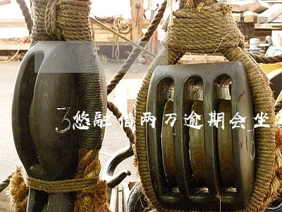 悠融借两万逾期会坐牢吗