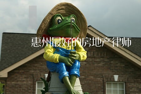 惠州最好的房地产律师 惠州最好的房地产律师