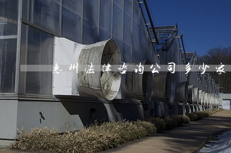 惠州法律咨询公司多少家 惠州法律咨询公司多少家