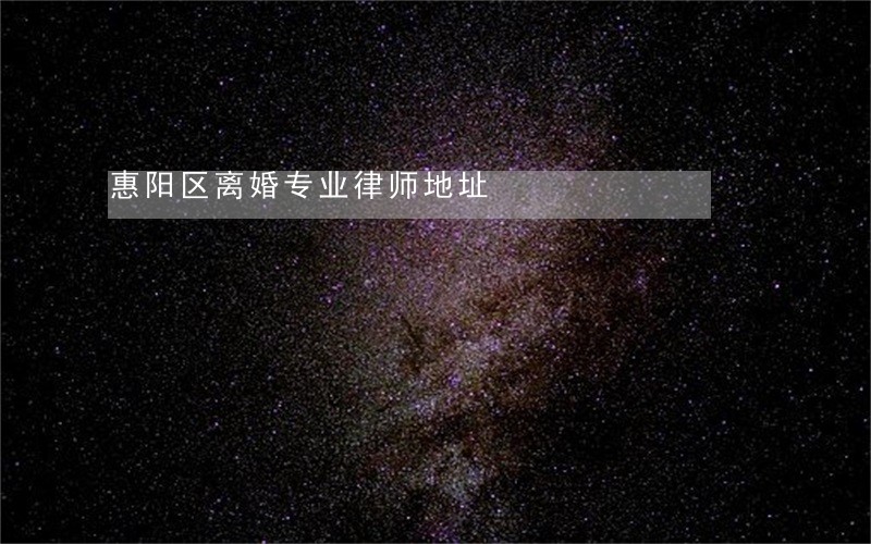 惠阳区离婚专业律师地址