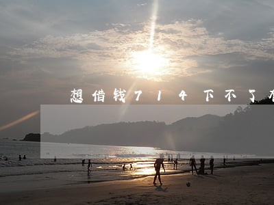 想借钱714下不了有逾期