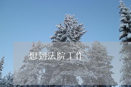 想到法院工作 想到法院工作