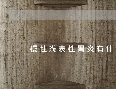 慢性浅表性胃炎有什么好为法制辽 慢性浅表性胃炎有什么好为法制辽