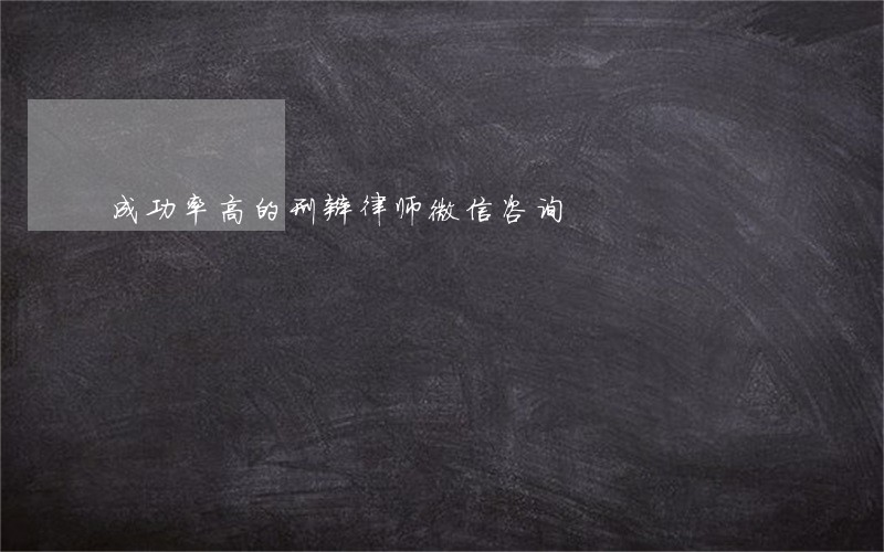 成功率高的刑辩律师微信咨询 成功率高的刑辩律师微信咨询