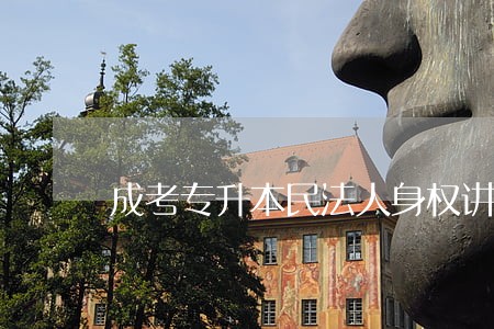 成考专升本民法人身权讲义 成考专升本民法人身权讲义