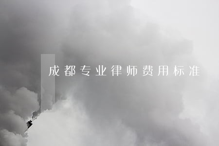 成都专业律师费用标准 成都专业律师费用标准