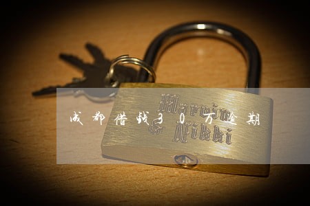成都借钱30万逾期 成都借钱30万逾期