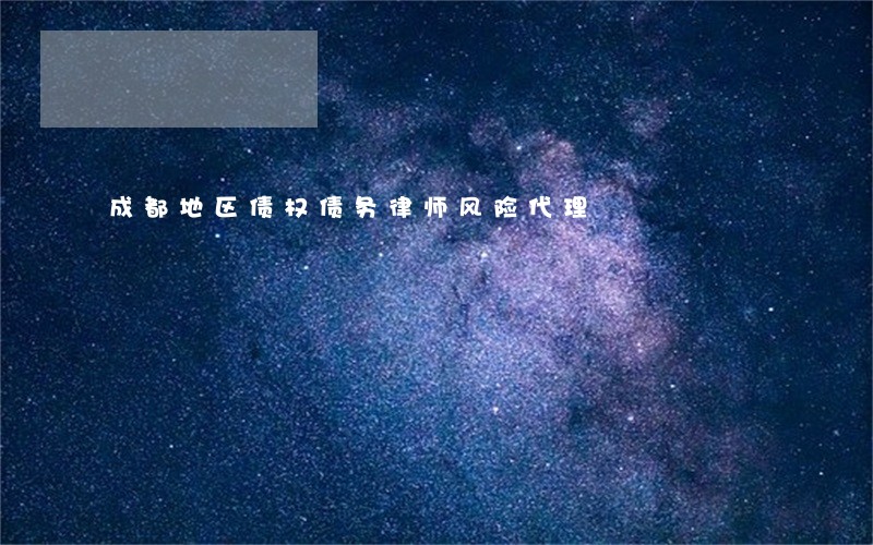 成都地区债权债务律师风险代理 成都地区债权债务律师风险代理