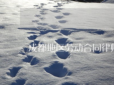 成都地区劳动合同律师电话咨询 成都地区劳动合同律师电话咨询
