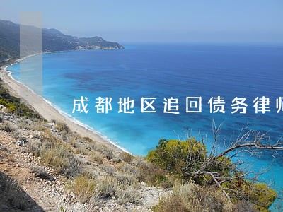 成都地区追回债务律师 成都地区追回债务律师