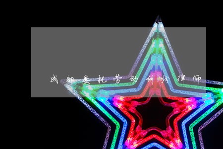 成都委托劳动纠纷律师 成都委托劳动纠纷律师