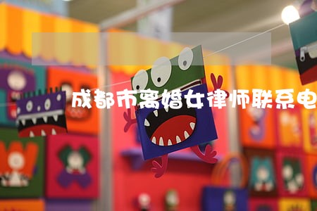 成都市离婚女律师联系电话 成都市离婚女律师联系电话