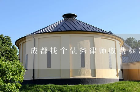 成都找个债务律师收费标准 成都找个债务律师收费标准