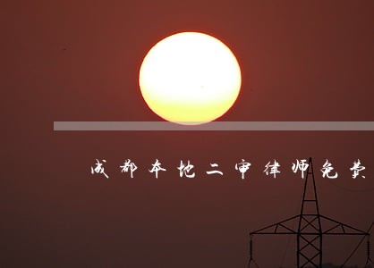 成都本地二审律师免费咨询 成都本地二审律师免费咨询