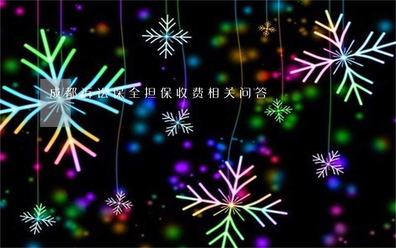 成都诉讼保全担保收费相关问答 成都诉讼保全担保收费相关问答