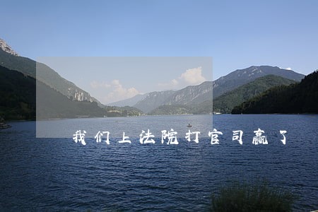我们上法院打官司赢了 我们上法院打官司赢了