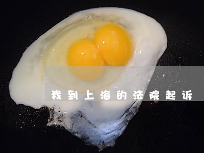 我到上海的法院起诉 我到上海的法院起诉