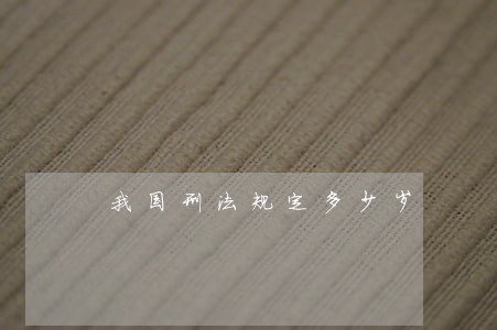 我国刑法规定多少岁 我国刑法规定多少岁