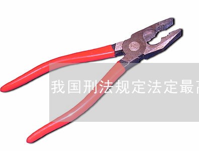 我国刑法规定法定最高刑为无期徒刑 我国刑法规定法定最高刑为无期徒刑