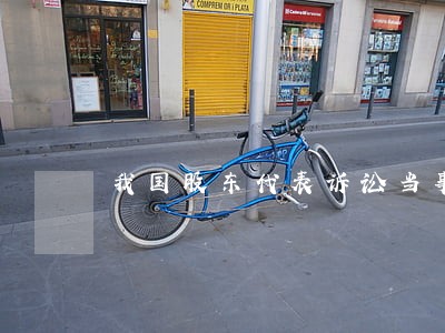 我国股东代表诉讼当事人制度研究 我国股东代表诉讼当事人制度研究