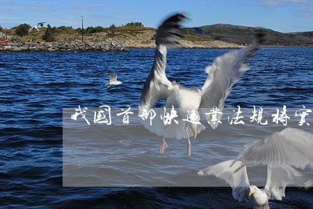 我国首部快递业法规将实施 我国首部快递业法规将实施