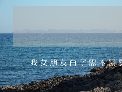 我女朋友自了需不需要负法律责任