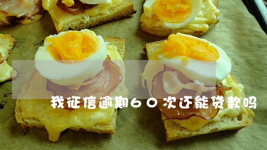 我征信逾期60次还能贷款吗 我征信逾期60次还能贷款吗