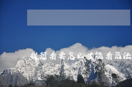 我想看要怎么才能看见法院判决书 我想看要怎么才能看见法院判决书