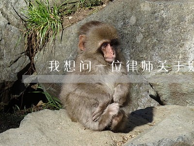 我想问一位律师关于财产的事吗