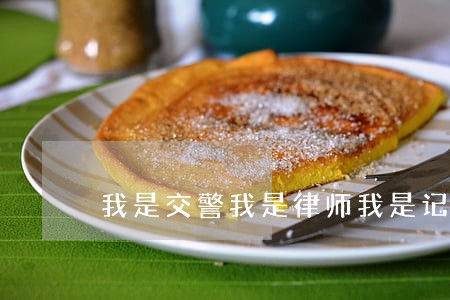 我是交警我是律师我是记者的合集 我是交警我是律师我是记者的合集